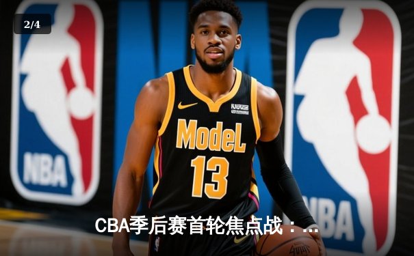 CBA季后赛首轮焦点战：广东险胜辽宁，周琦狂砍30+15 - 2