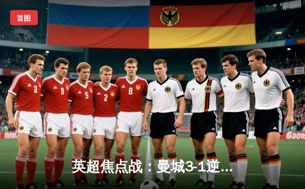 英超焦点战：曼城3-1逆转阿森纳 哈兰德双响锁定胜局