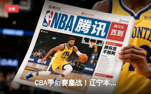 CBA季后赛鏖战！辽宁本钢加时险胜广东宏远，赵继伟砍下33分创生涯新高