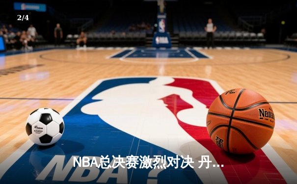 NBA总决赛激烈对决 丹佛掘金主场力克波士顿凯尔特人 - 2
