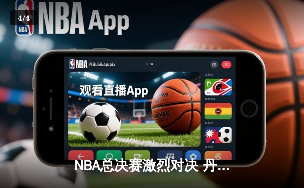 NBA总决赛激烈对决 丹佛掘金主场力克波士顿凯尔特人 - 4