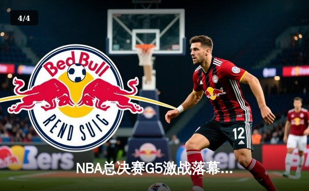 NBA总决赛G5激战落幕，詹姆斯关键三分助湖人险胜凯尔特人 - 4