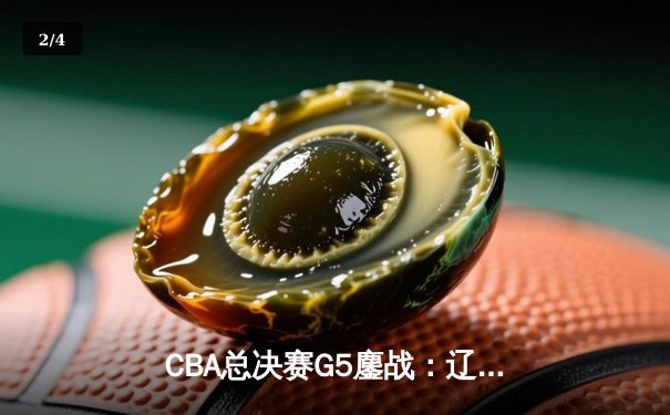 CBA总决赛G5鏖战：辽宁本钢加时险胜浙江广厦夺得队史第三冠 - 2