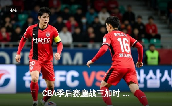 CBA季后赛鏖战三加时 辽宁本钢逆转广东东莞大益挺进总决赛 - 4
