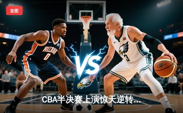 CBA半决赛上演惊天逆转 广东东莞大益加时险胜辽宁本钢