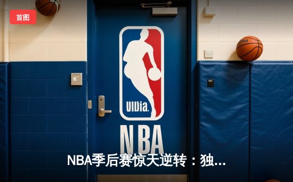 NBA季后赛惊天逆转：独行侠加时险胜雷霆，东契奇三双主宰生死战