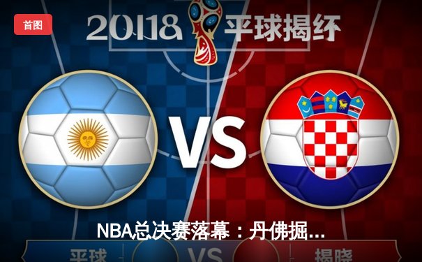 NBA总决赛落幕：丹佛掘金首夺奥布莱恩杯，约基奇MVP表现载入史册