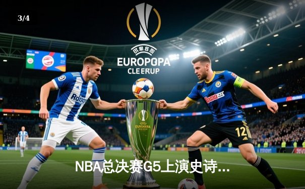 NBA总决赛G5上演史诗逆转 凯尔特人末节三分雨浇灭热火夺冠希望 - 3